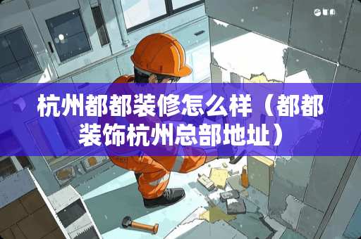 杭州都都装修怎么样（都都装饰杭州总部地址）