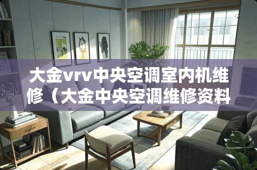 大金vrv中央空调室内机维修（大金中央空调维修资料）