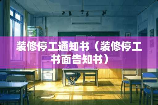 装修停工通知书（装修停工书面告知书）