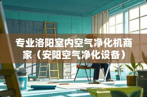 专业洛阳室内空气净化机商家（安阳空气净化设备）