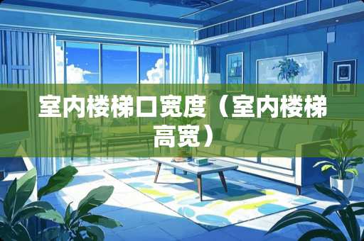 室内楼梯口宽度（室内楼梯高宽）