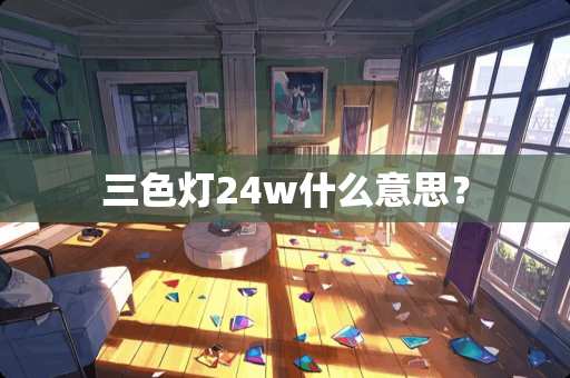 三色灯24w什么意思？