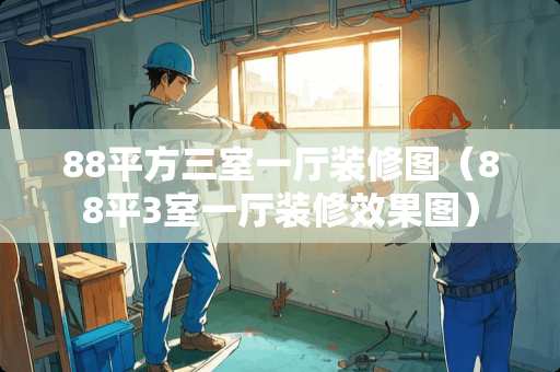 88平方三室一厅装修图（88平3室一厅装修效果图）