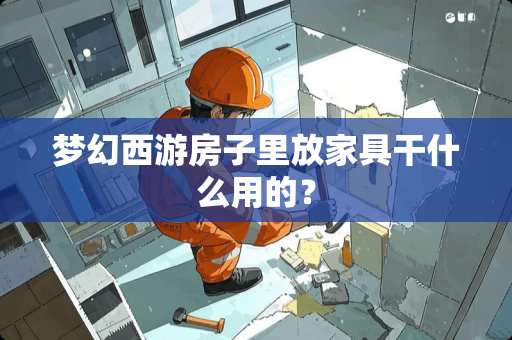梦幻西游房子里放家具干什么用的？