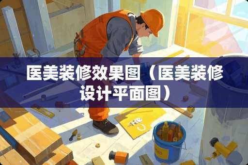 医美装修效果图（医美装修设计平面图）