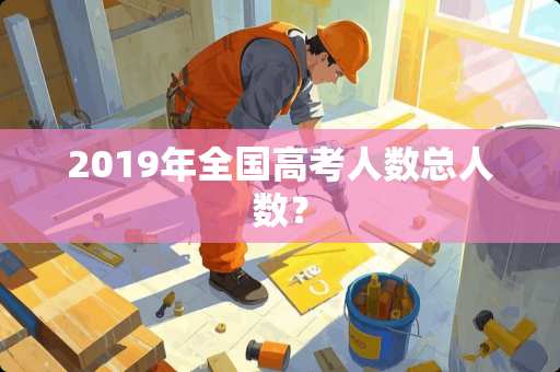 2019年全国高考人数总人数？