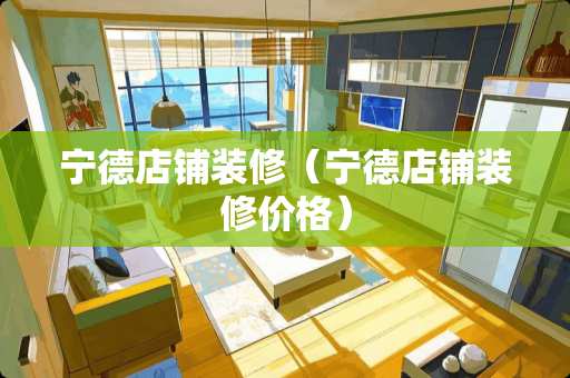 宁德店铺装修（宁德店铺装修价格）