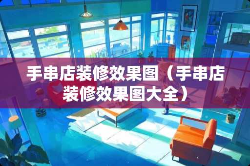 手串店装修效果图（手串店装修效果图大全）