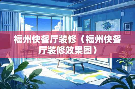 福州快餐厅装修（福州快餐厅装修效果图）