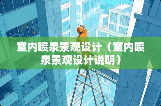 室内喷泉景观设计（室内喷泉景观设计说明）