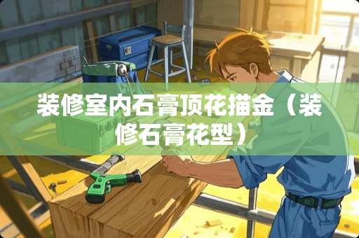 装修室内石膏顶花描金（装修石膏花型）