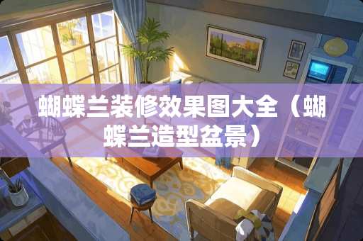 蝴蝶兰装修效果图大全（蝴蝶兰造型盆景）