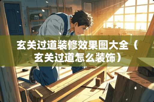 玄关过道装修效果图大全（玄关过道怎么装饰）