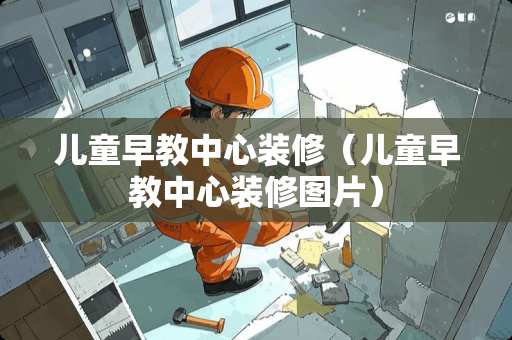 儿童早教中心装修（儿童早教中心装修图片）