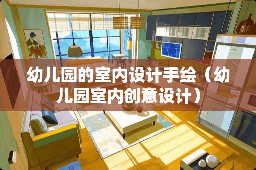 幼儿园的室内设计手绘（幼儿园室内创意设计）