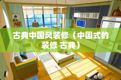 古典中国风装修（中国式的装修 古典）