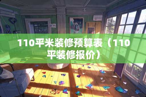 110平米装修预算表（110平装修报价）