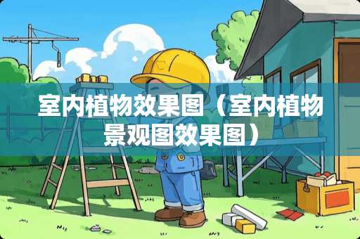 室内植物效果图（室内植物景观图效果图）