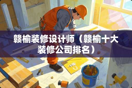 赣榆装修设计师（赣榆十大装修公司排名）