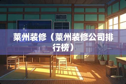 莱州装修（莱州装修公司排行榜）