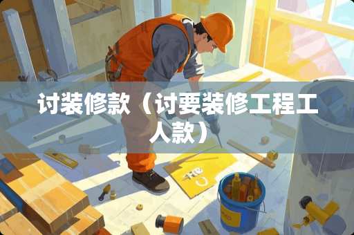 讨装修款（讨要装修工程工人款）