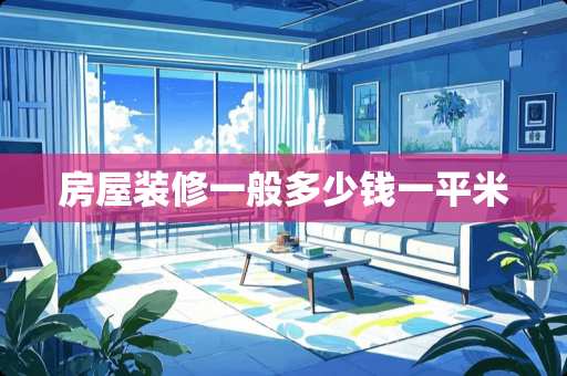 房屋装修一般多少钱一平米