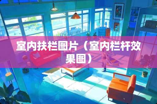 室内扶栏图片（室内栏杆效果图）