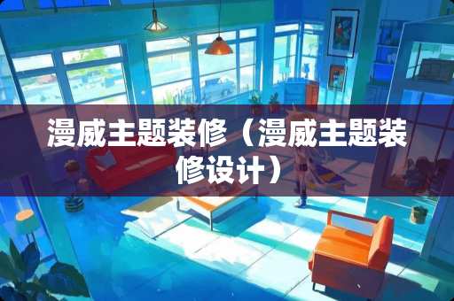漫威主题装修（漫威主题装修设计）