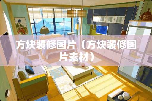 方块装修图片（方块装修图片素材）