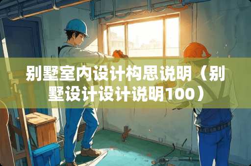 别墅室内设计构思说明（别墅设计设计说明100）