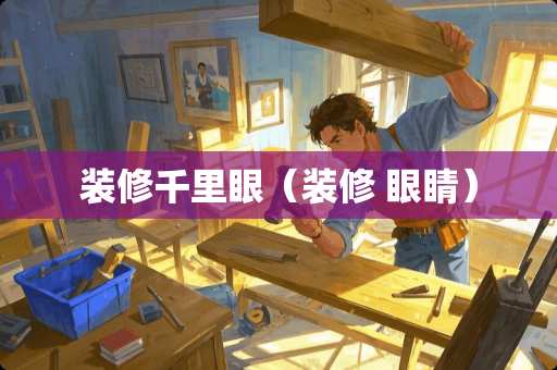 装修千里眼（装修 眼睛）