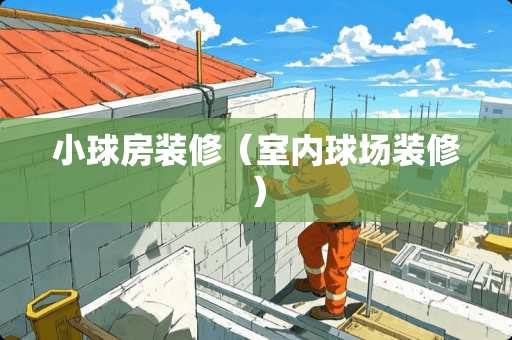 小球房装修（室内球场装修）