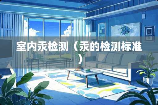 室内汞检测（汞的检测标准）