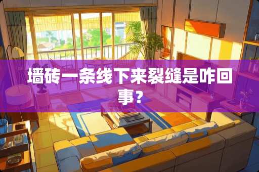 墙砖一条线下来裂缝是咋回事？