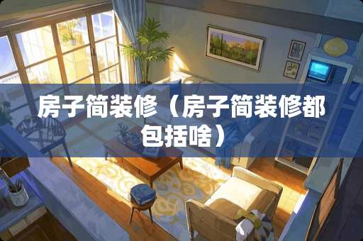 房子简装修（房子简装修都包括啥）