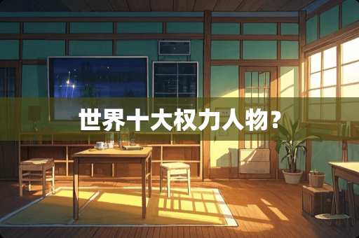 世界十大权力人物？