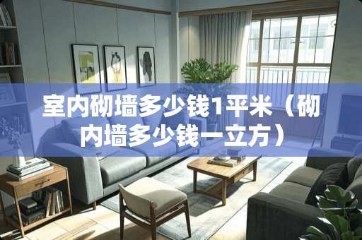 室内砌墙多少钱1平米（砌内墙多少钱一立方）