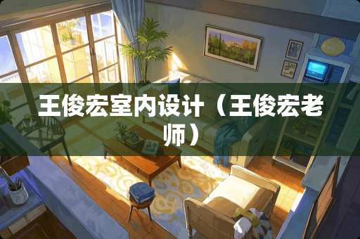 王俊宏室内设计（王俊宏老师）