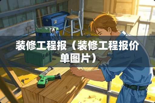 装修工程报（装修工程报价单图片）
