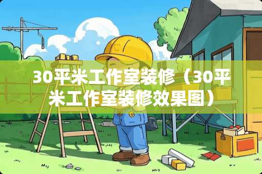 30平米工作室装修（30平米工作室装修效果图）
