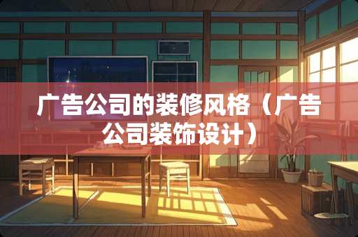 广告公司的装修风格（广告公司装饰设计）