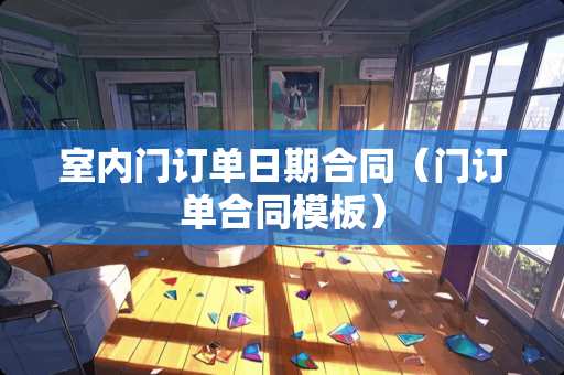 室内门订单日期合同（门订单合同模板）
