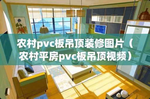 农村pvc板吊顶装修图片（农村平房pvc板吊顶视频）