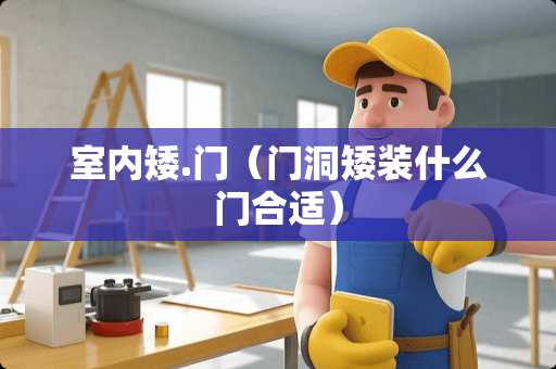 室内矮.门（门洞矮装什么门合适）