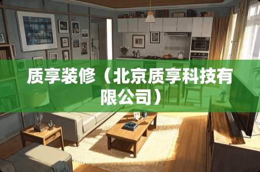 质享装修（北京质享科技有限公司）
