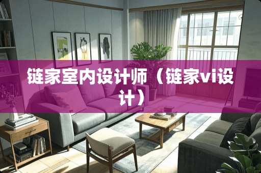 链家室内设计师（链家vi设计）