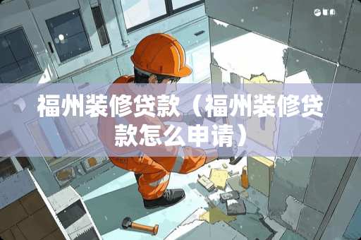 福州装修贷款（福州装修贷款怎么申请）