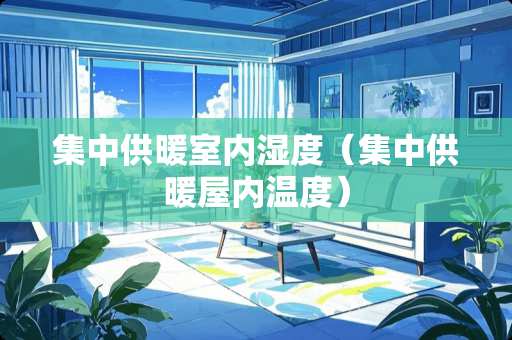 集中供暖室内湿度（集中供暖屋内温度）