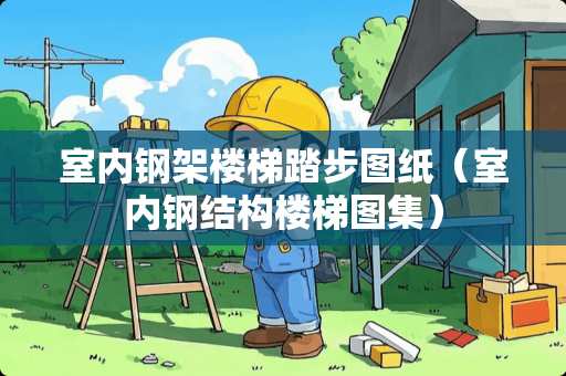 室内钢架楼梯踏步图纸（室内钢结构楼梯图集）