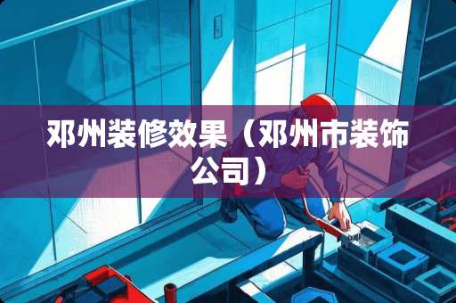 邓州装修效果（邓州市装饰公司）